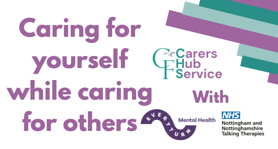 Caring for yourself while caring for others. Carers Hub Service with Nottingham and Nottinghamshire Talking Therapies.